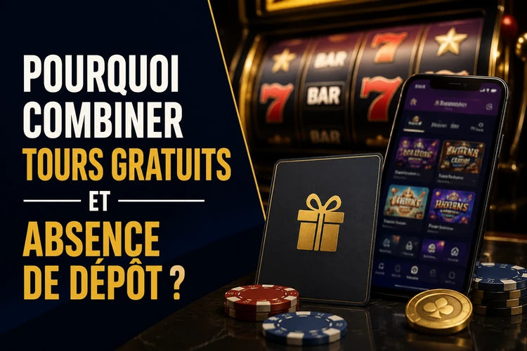 Pourquoi combiner tours gratuits et absence de dépôt?